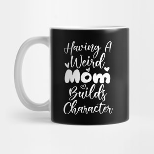 Having a Weird Mom Builds Character Mug